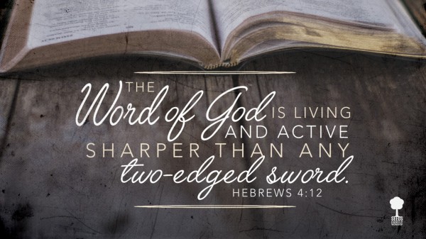 The Word of God is living and active and sharper than any two-edged sword. Hebrews 4:12
